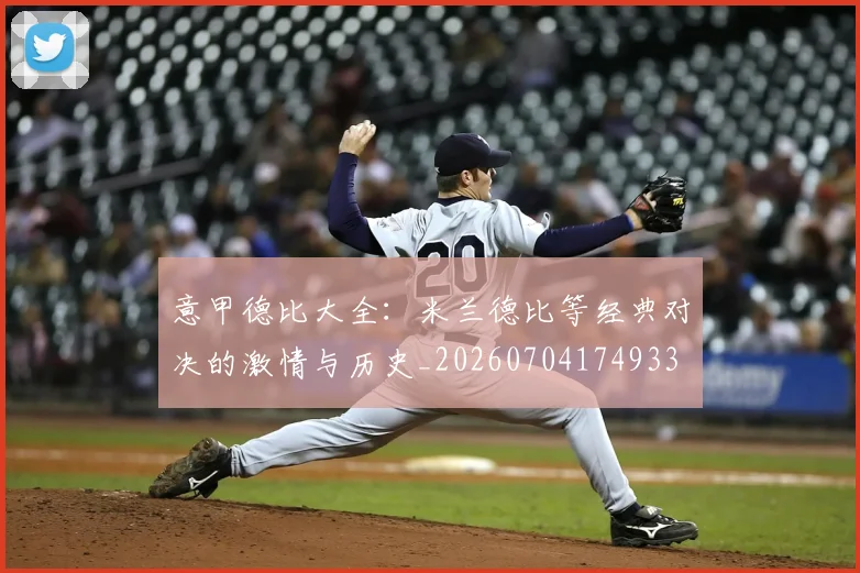 意甲德比大全：米兰德比等经典对决的激情与历史_20260704174933