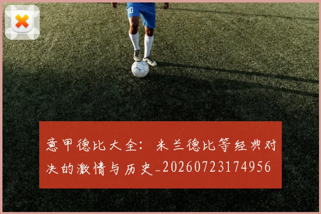 意甲德比大全：米兰德比等经典对决的激情与历史_20260723174956