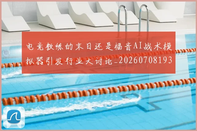 电竞教练的末日还是福音AI战术模拟器引发行业大讨论_20260708193237
