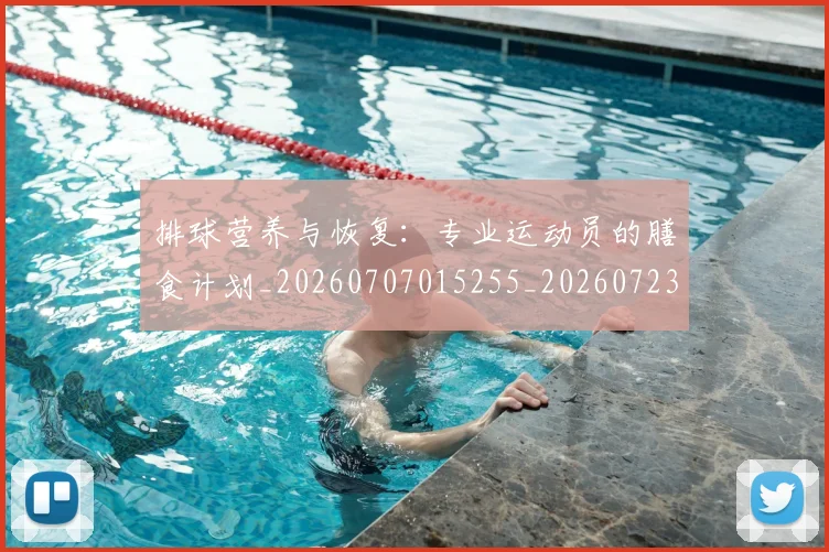 排球营养与恢复:专业运动员的膳食计划_20260707015255_20260723183523
